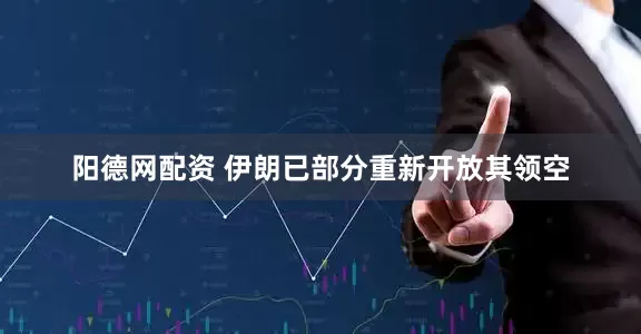 阳德网配资 伊朗已部分重新开放其领空