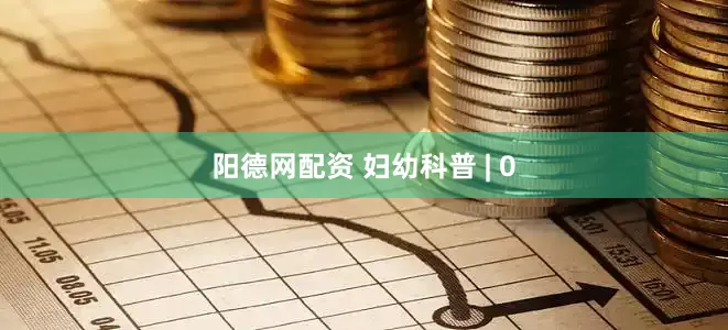 阳德网配资 妇幼科普 | 0